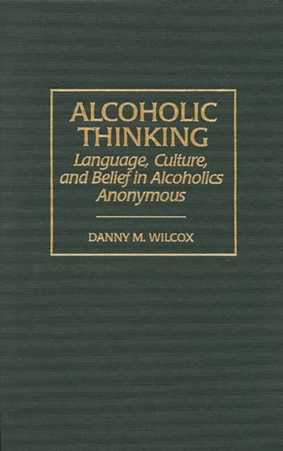Alcoholic Thinking : Language, Culture, and Belief in Alcoholics Anonymous, Hardback Book