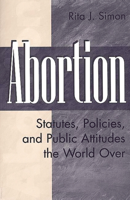 Abortion : Statutes, Policies, and Public Attitudes the World Over, Hardback Book