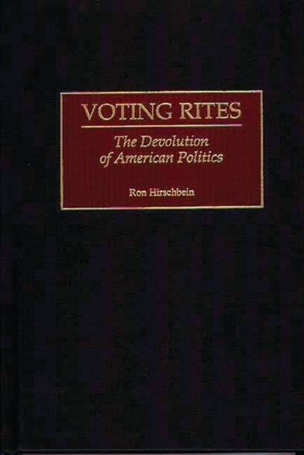 Voting Rites : The Devolution of American Politics, Hardback Book