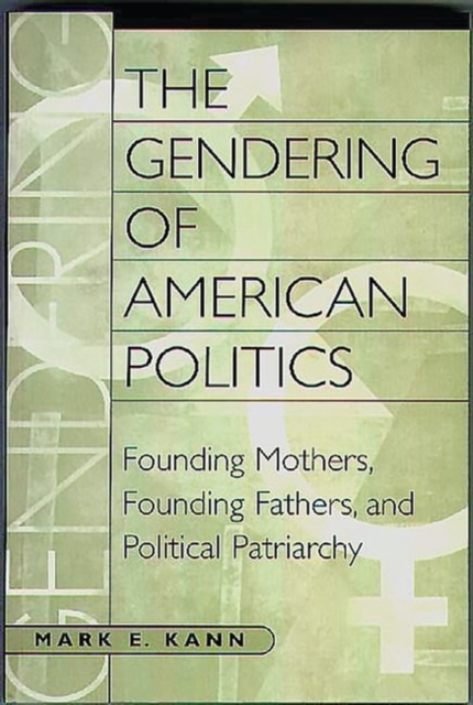 The Gendering of American Politics : Founding Mothers, Founding Fathers, and Political Patriarchy, Hardback Book