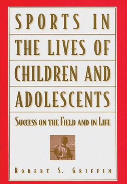 Sports in the Lives of Children and Adolescents : Success on the Field and in Life, Hardback Book