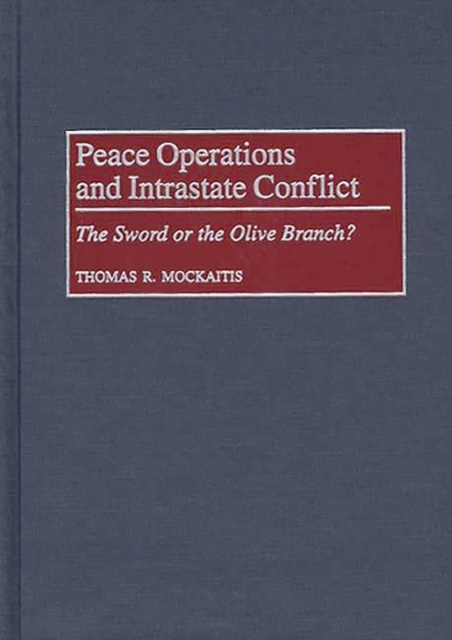 Peace Operations and Intrastate Conflict : The Sword or the Olive Branch?, Hardback Book