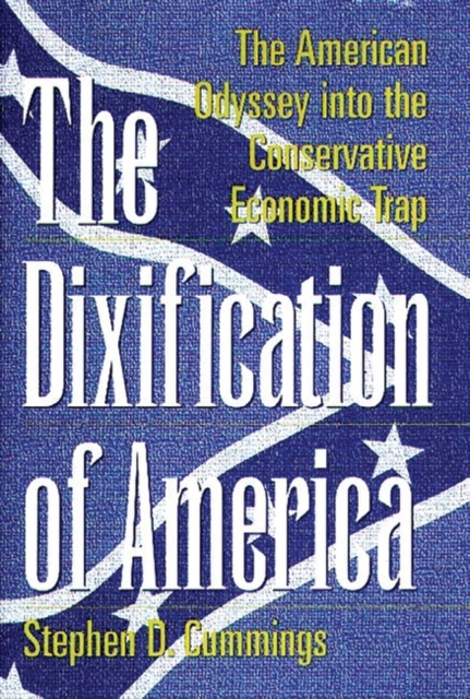 The Dixification of America : The American Odyssey into the Conservative Economic Trap, Hardback Book