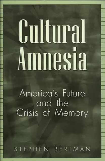 Cultural Amnesia : America's Future and the Crisis of Memory, Hardback Book