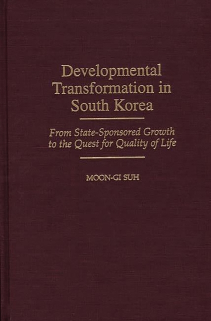 Developmental Transformation in South Korea : From State-sponsored Growth to the Quest for Quality of Life, Hardback Book