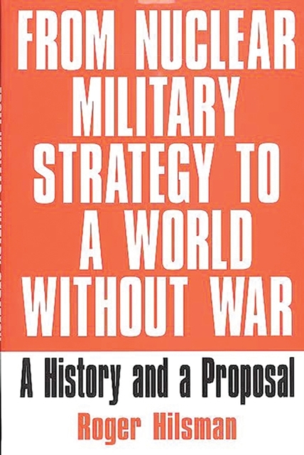 From Nuclear Military Strategy to a World without War : A History and a Proposal, Hardback Book