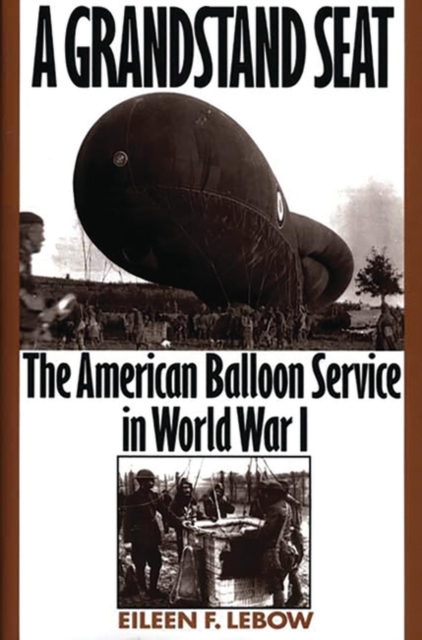 A Grandstand Seat : The American Balloon Service in World War I, Hardback Book