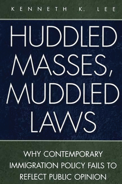 Huddled Masses, Muddled Laws : Why Contemporary Immigration Policy Fails to Reflect Public Opinion, Hardback Book