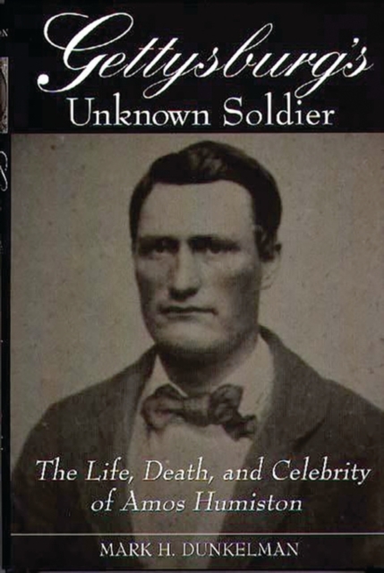 Gettysburg's Unknown Soldier : The Life, Death, and Celebrity of Amos Humiston, Hardback Book