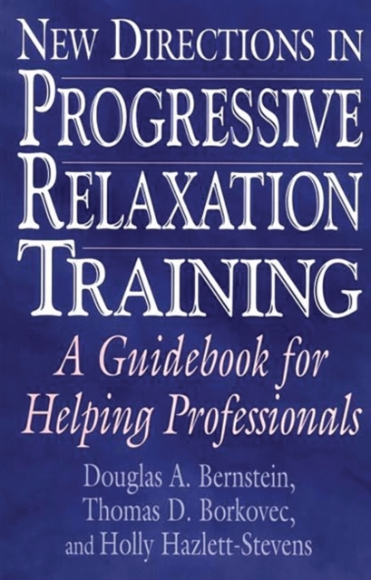 New Directions in Progressive Relaxation Training : A Guidebook for Helping Professionals, Hardback Book