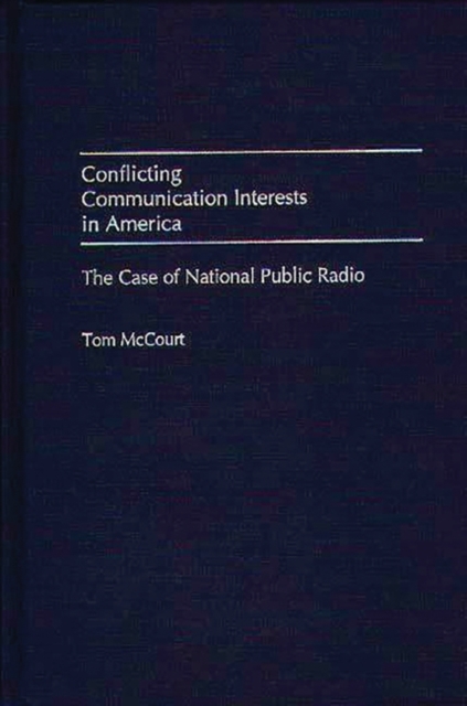 Conflicting Communication Interests in America : The Case of National Public Radio, Hardback Book