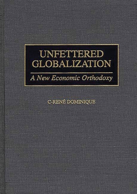 Unfettered Globalization : A New Economic Orthodoxy, Hardback Book