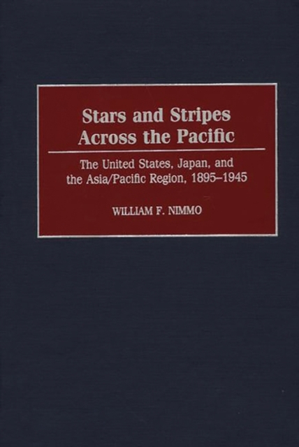 Stars and Stripes Across the Pacific : The United States, Japan, and the Asia/Pacific Region, 1895-1945, Hardback Book