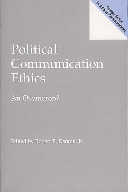 Political Communication Ethics : An Oxymoron?, Hardback Book