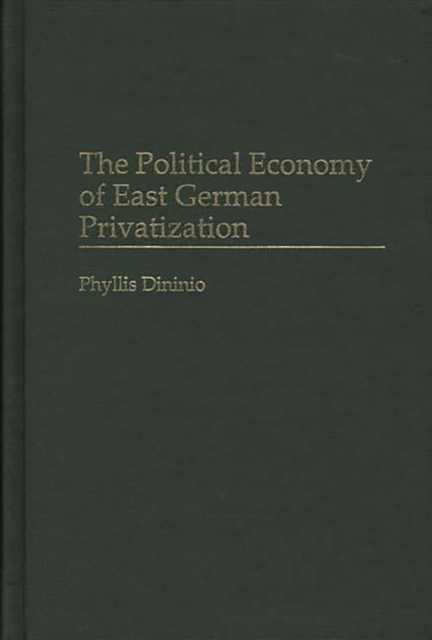 The Political Economy of East German Privatization, Hardback Book