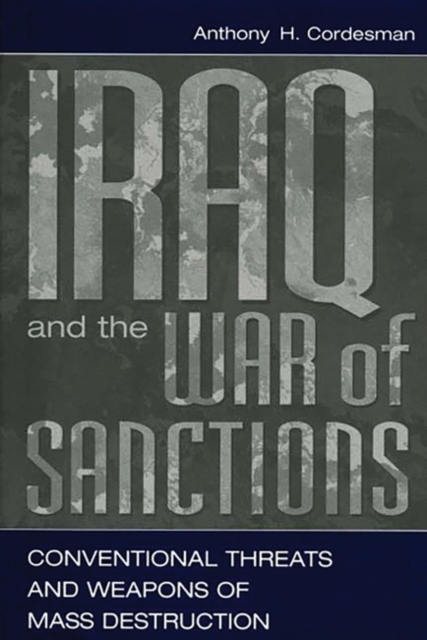 Iraq and the War of Sanctions : Conventional Threats and Weapons of Mass Destruction, Hardback Book