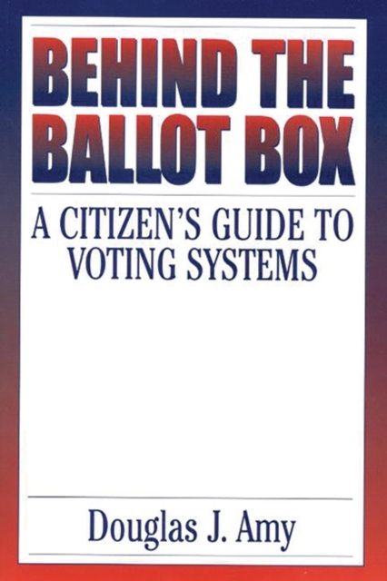 Behind the Ballot Box : A Citizen's Guide to Voting Systems, Hardback Book