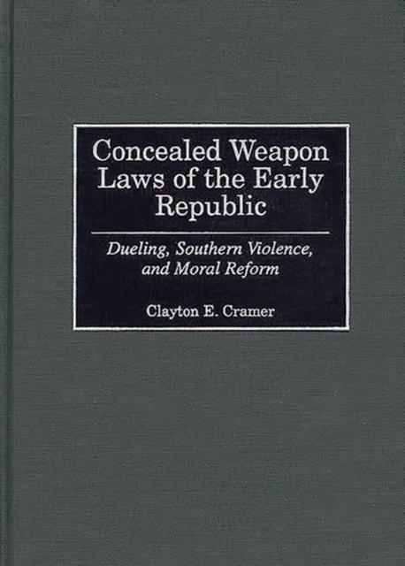 Concealed Weapon Laws of the Early Republic : Dueling, Southern Violence, and Moral Reform, Hardback Book