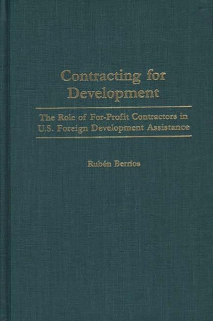 Contracting for Development : The Role of for-Profit Contractors in U.S. Foreign Development Assistance, Hardback Book
