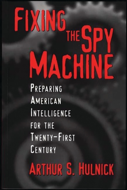 Fixing the Spy Machine : Preparing American Intelligence for the Twenty-First Century, Hardback Book