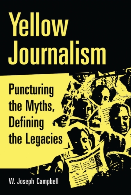 Yellow Journalism : Puncturing the Myths, Defining the Legacies, Hardback Book