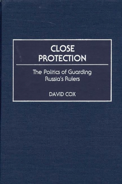 Close Protection : The Politics of Guarding Russia's Rulers, Hardback Book