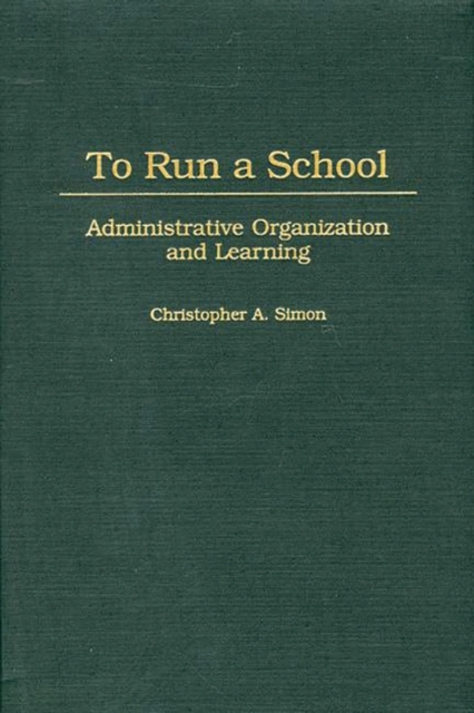 To Run a School : Administrative Organization and Learning, Hardback Book