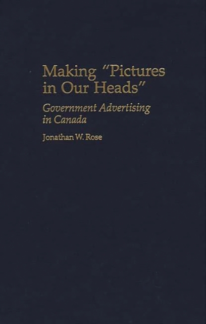 Making Pictures in Our Heads : Government Advertising in Canada, Hardback Book