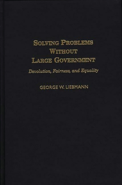 Solving Problems Without Large Government : Devolution, Fairness, and Equality, Hardback Book