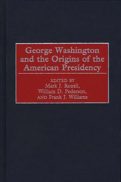 George Washington and the Origins of the American Presidency, Hardback Book