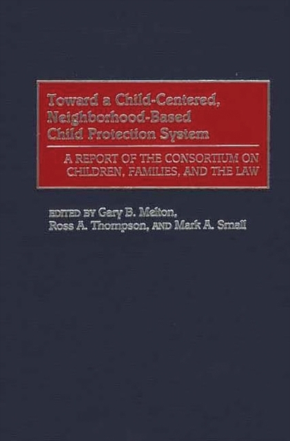 Toward a Child-Centered, Neighborhood-Based Child Protection System : A Report of the Consortium on Children, Families, and the Law, Hardback Book