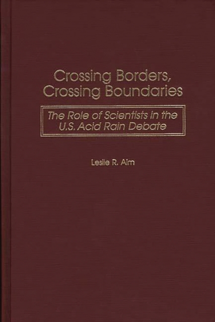 Crossing Borders, Crossing Boundaries : The Role of Scientists in the U.S. Acid Rain Debate, Hardback Book