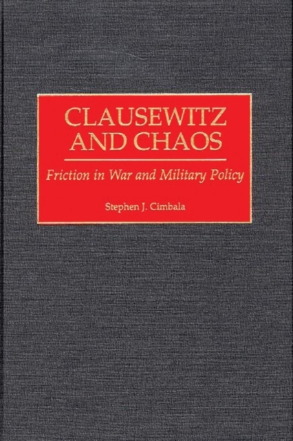 Clausewitz and Chaos : Friction in War and Military Policy, Hardback Book