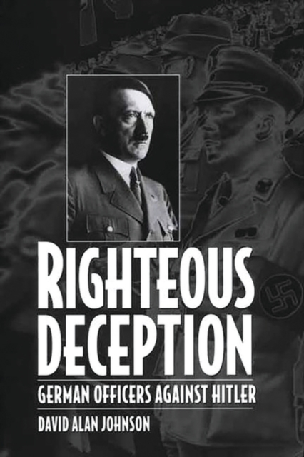 Righteous Deception : German Officers Against Hitler, Hardback Book