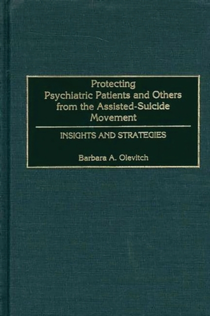 Protecting Psychiatric Patients and Others from the Assisted-Suicide Movement : Insights and Strategies, Hardback Book