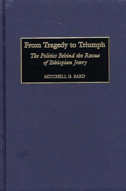 From Tragedy to Triumph : The Politics Behind the Rescue of Ethiopian Jewry, Hardback Book