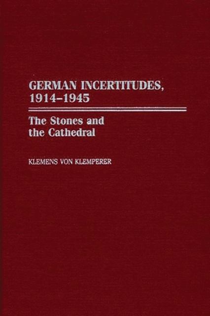 German Incertitudes, 1914-1945 : The Stones and the Cathedral, Hardback Book