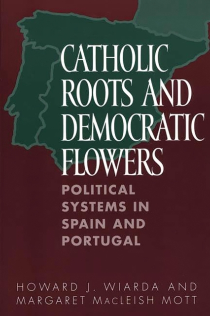 Catholic Roots and Democratic Flowers : Political Systems in Spain and Portugal, Hardback Book