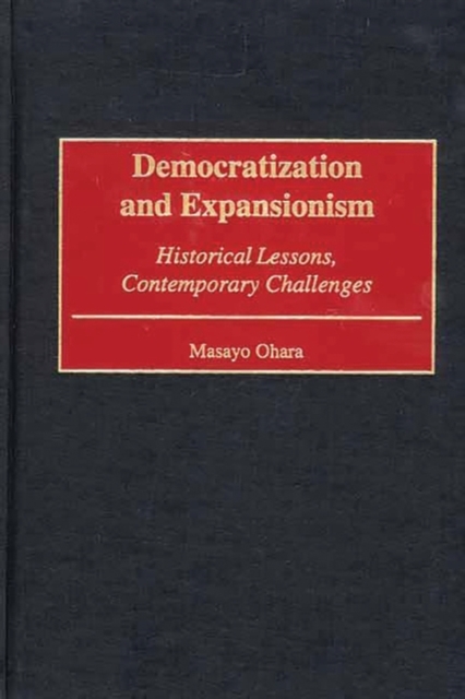 Democratization and Expansionism : Historical Lessons, Contemporary Challenges, Hardback Book