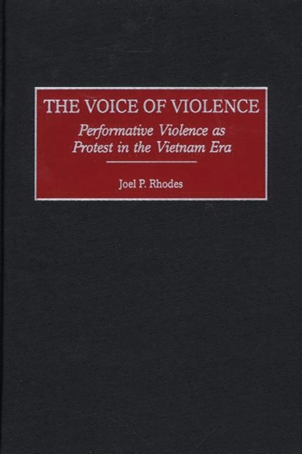 The Voice of Violence : Performative Violence as Protest in the Vietnam Era, Hardback Book