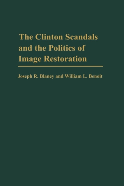 The Clinton Scandals and the Politics of Image Restoration, Hardback Book