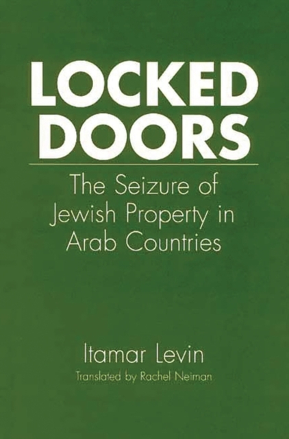 Locked Doors : The Seizure of Jewish Property in Arab Countries, Hardback Book