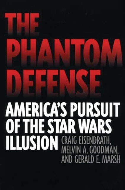 The Phantom Defense : America's Pursuit of the Star Wars Illusion, Hardback Book