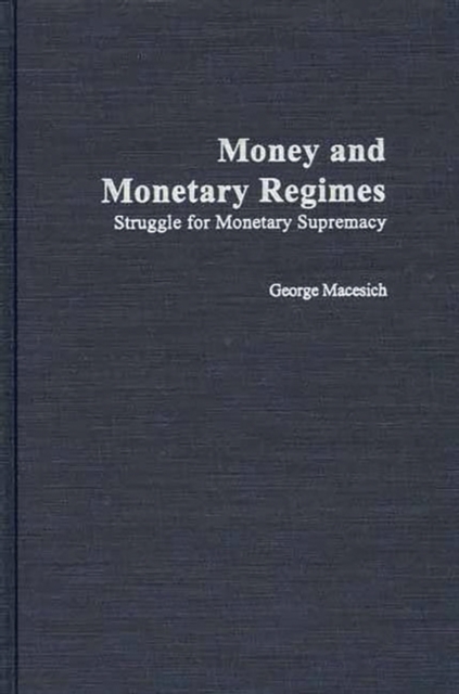 Money and Monetary Regimes : Struggle for Monetary Supremacy, Hardback Book