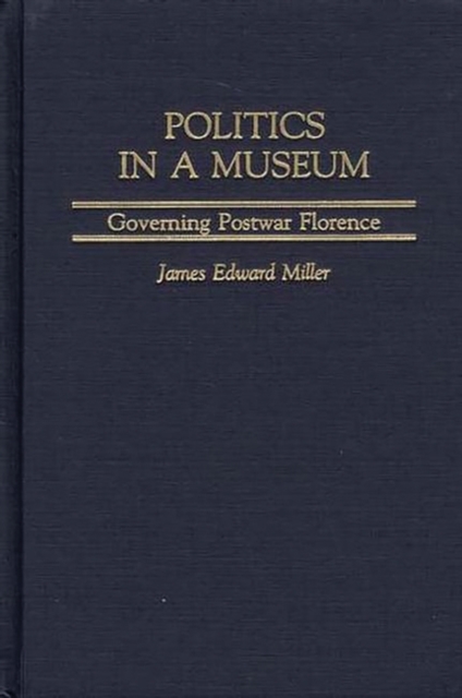 Politics in a Museum : Governing Post-War Florence, Hardback Book