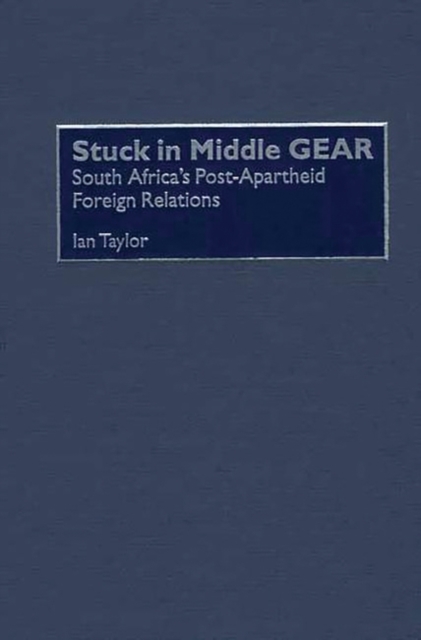 Stuck in Middle Gear : South Africa's Post-apartheid Foreign Relations, Hardback Book