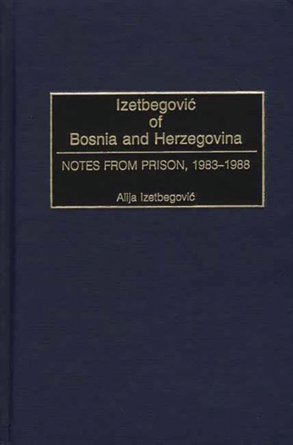Izetbegovic of Bosnia and Herzegovina : Notes from Prison, 1983-1988, Hardback Book