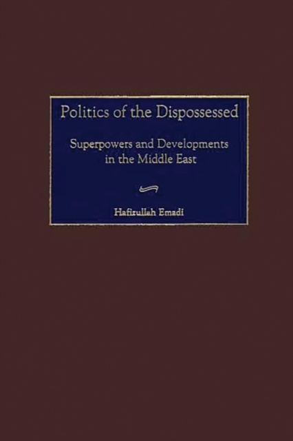 Politics of the Dispossessed : Superpowers and Developments in the Middle East, Hardback Book