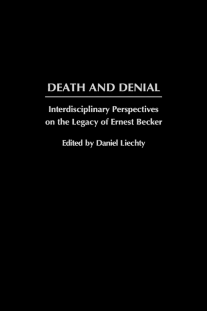 Death and Denial : Interdisciplinary Perspectives on the Legacy of Ernest Becker, Hardback Book