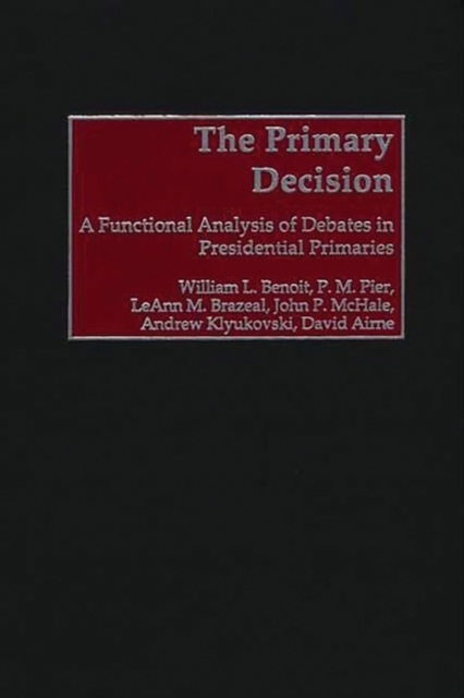 The Primary Decision : A Functional Analysis of Debates in Presidential Primaries, Hardback Book
